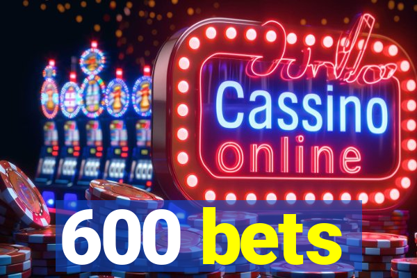 600 bets